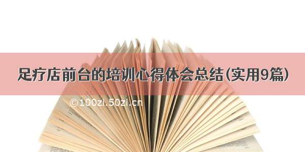 足疗店前台的培训心得体会总结(实用9篇)