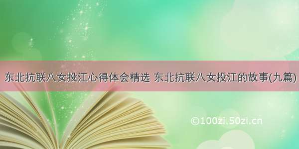 东北抗联八女投江心得体会精选 东北抗联八女投江的故事(九篇)