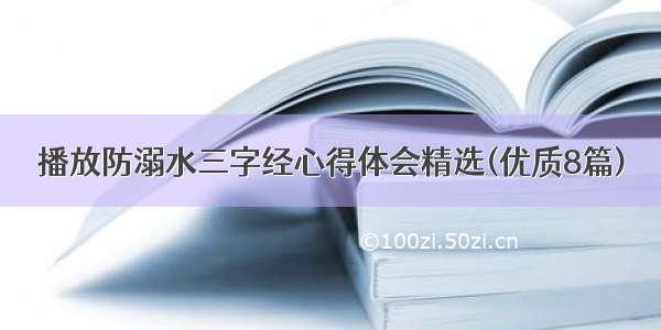 播放防溺水三字经心得体会精选(优质8篇)