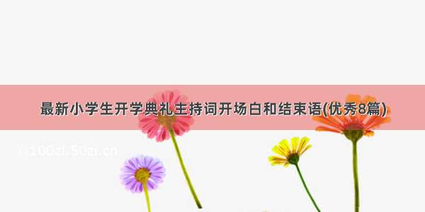 最新小学生开学典礼主持词开场白和结束语(优秀8篇)