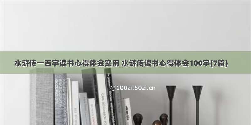 水浒传一百字读书心得体会实用 水浒传读书心得体会100字(7篇)