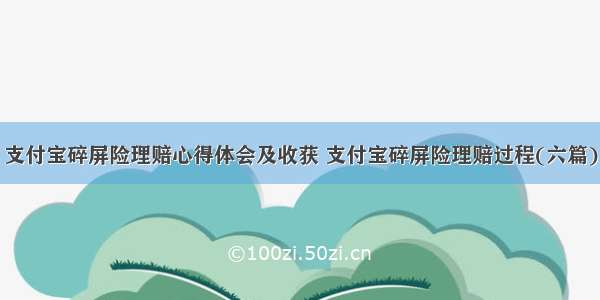 支付宝碎屏险理赔心得体会及收获 支付宝碎屏险理赔过程(六篇)