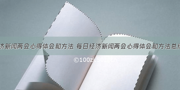 每日经济新闻两会心得体会和方法 每日经济新闻两会心得体会和方法总结(七篇)