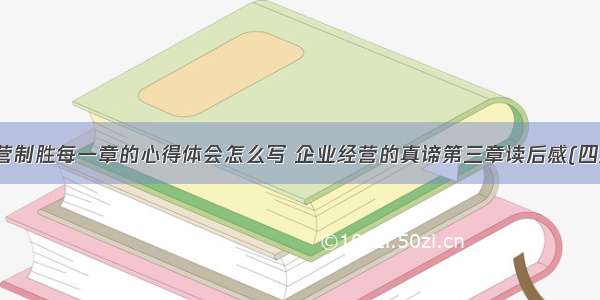 经营制胜每一章的心得体会怎么写 企业经营的真谛第三章读后感(四篇)