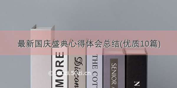 最新国庆盛典心得体会总结(优质10篇)