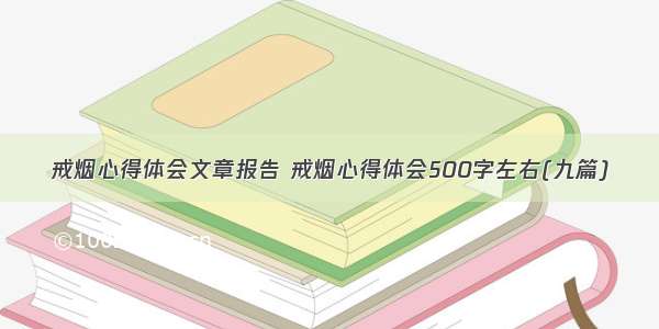 戒烟心得体会文章报告 戒烟心得体会500字左右(九篇)