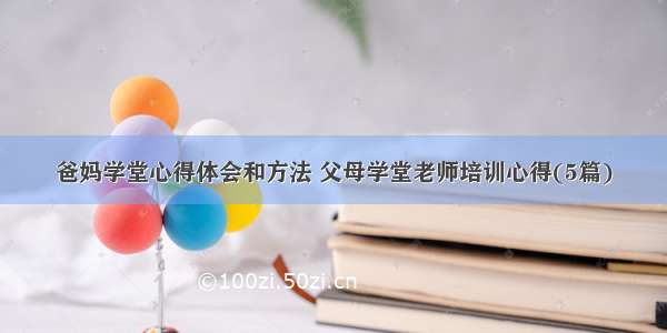 爸妈学堂心得体会和方法 父母学堂老师培训心得(5篇)