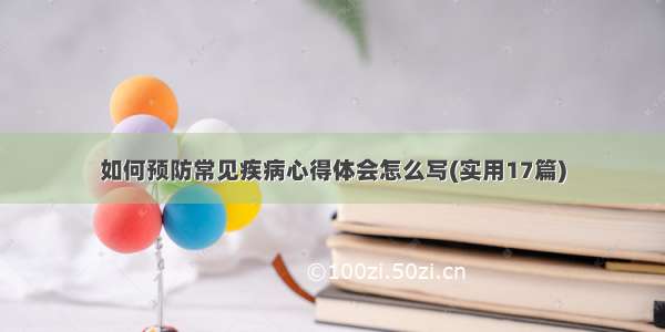 如何预防常见疾病心得体会怎么写(实用17篇)