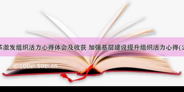 改革激发组织活力心得体会及收获 加强基层建设提升组织活力心得(2篇)