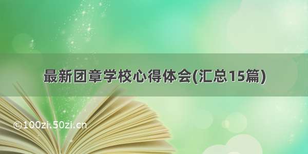 最新团章学校心得体会(汇总15篇)