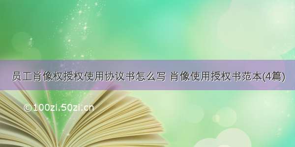 员工肖像权授权使用协议书怎么写 肖像使用授权书范本(4篇)