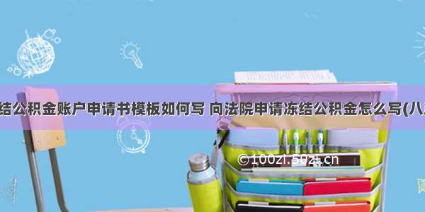 冻结公积金账户申请书模板如何写 向法院申请冻结公积金怎么写(八篇)