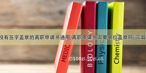 没有签字盖章的离职申请书通用 离职申请书需要单位盖章吗(三篇)