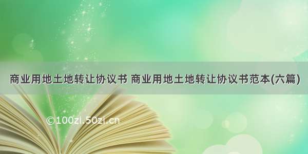 商业用地土地转让协议书 商业用地土地转让协议书范本(六篇)