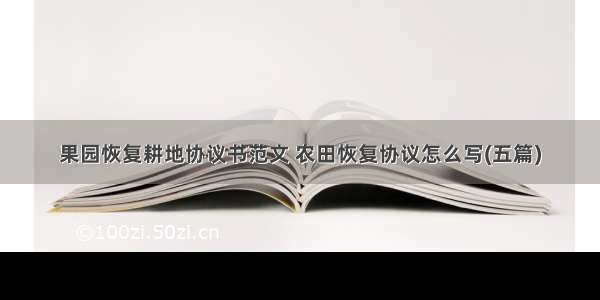 果园恢复耕地协议书范文 农田恢复协议怎么写(五篇)