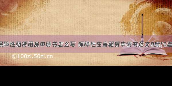 保障性租赁用房申请书怎么写 保障性住房租赁申请书范文8篇(6篇)