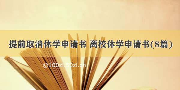 提前取消休学申请书 离校休学申请书(8篇)