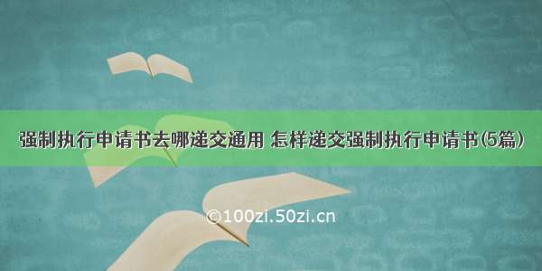 强制执行申请书去哪递交通用 怎样递交强制执行申请书(5篇)