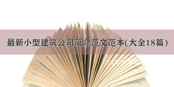 最新小型建筑公司简介范文范本(大全18篇)