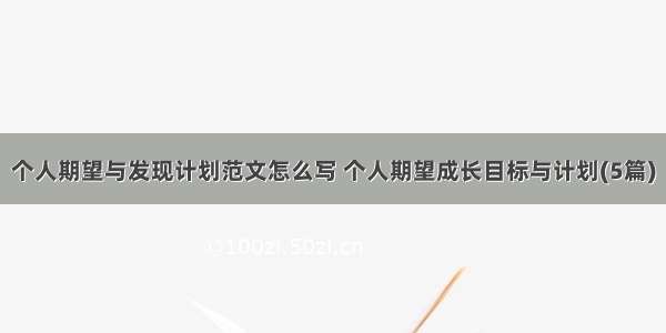 个人期望与发现计划范文怎么写 个人期望成长目标与计划(5篇)