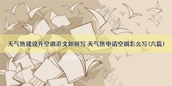 天气热建议开空调范文如何写 天气热申请空调怎么写(六篇)