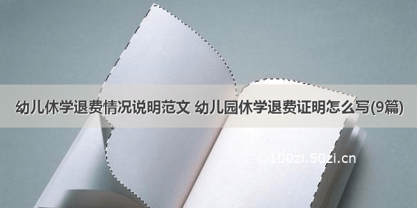 幼儿休学退费情况说明范文 幼儿园休学退费证明怎么写(9篇)