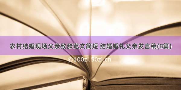 农村结婚现场父亲致辞范文简短 结婚婚礼父亲发言稿(8篇)