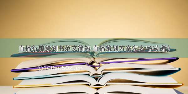 直播行销策划书范文简短 直播策划方案怎么写(九篇)