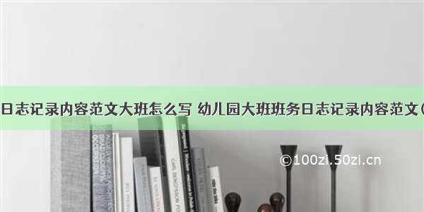 班务日志记录内容范文大班怎么写 幼儿园大班班务日志记录内容范文(3篇)