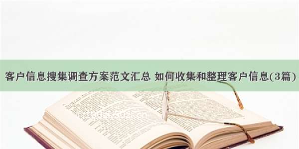 客户信息搜集调查方案范文汇总 如何收集和整理客户信息(3篇)