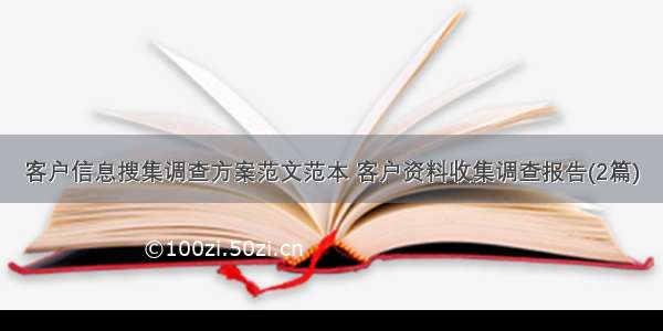 客户信息搜集调查方案范文范本 客户资料收集调查报告(2篇)