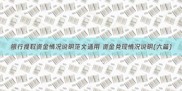 银行提取资金情况说明范文通用 资金兑现情况说明(六篇)