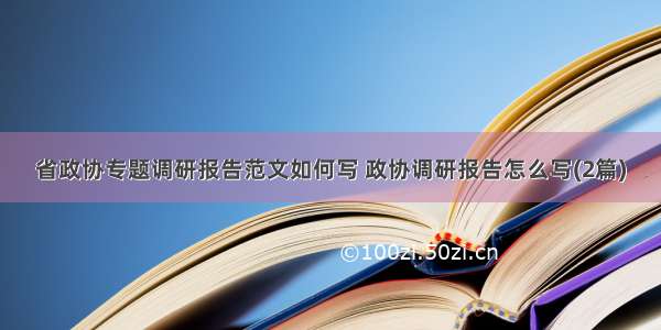 省政协专题调研报告范文如何写 政协调研报告怎么写(2篇)