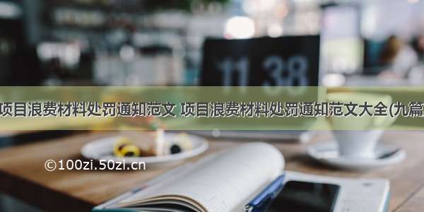 项目浪费材料处罚通知范文 项目浪费材料处罚通知范文大全(九篇)