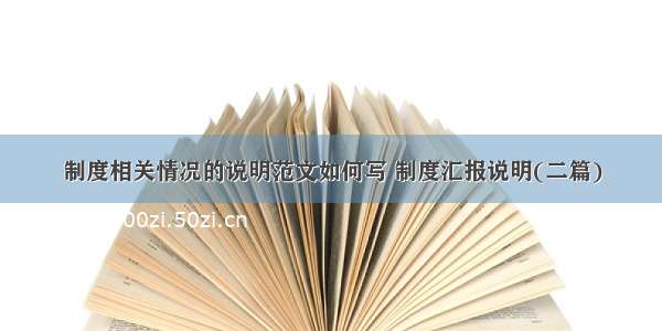 制度相关情况的说明范文如何写 制度汇报说明(二篇)