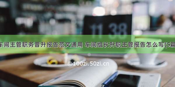 车间主管职务晋升报告范文通用 车间组长升职主管报告怎么写(5篇)