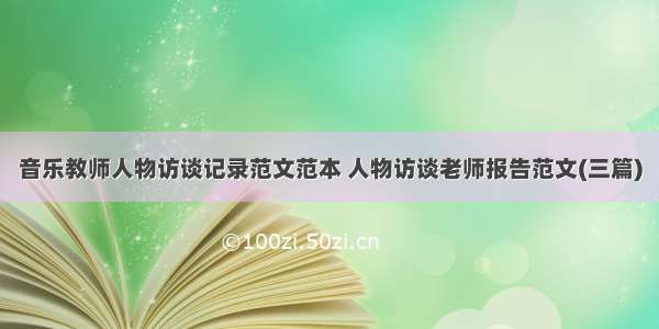 音乐教师人物访谈记录范文范本 人物访谈老师报告范文(三篇)