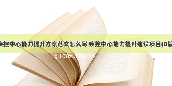 疾控中心能力提升方案范文怎么写 疾控中心能力提升建设项目(8篇)