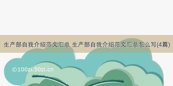 生产部自我介绍范文汇总 生产部自我介绍范文汇总怎么写(4篇)