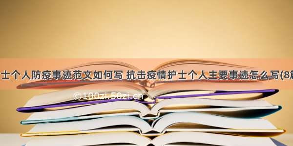 护士个人防疫事迹范文如何写 抗击疫情护士个人主要事迹怎么写(8篇)