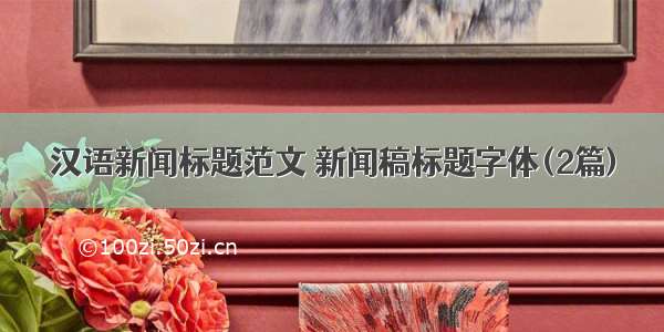 汉语新闻标题范文 新闻稿标题字体(2篇)