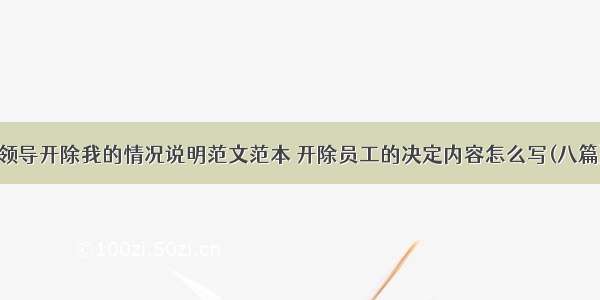 领导开除我的情况说明范文范本 开除员工的决定内容怎么写(八篇)