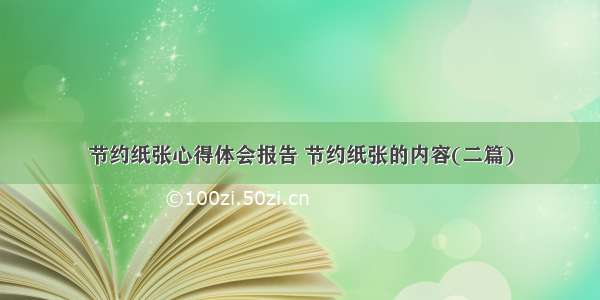 节约纸张心得体会报告 节约纸张的内容(二篇)