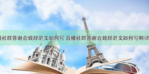 直播社群答谢会致辞范文如何写 直播社群答谢会致辞范文如何写啊(四篇)