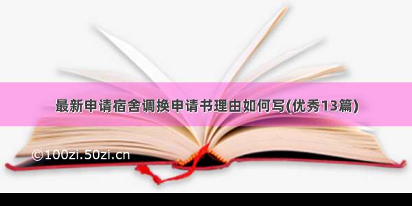 最新申请宿舍调换申请书理由如何写(优秀13篇)