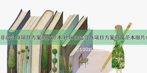 社区非遗公益项目方案范文范本 社区非遗公益项目方案范文范本图片(7篇)