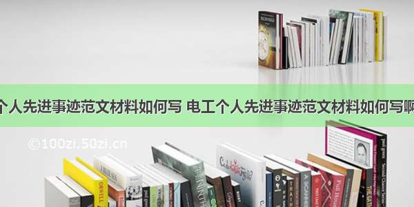 电工个人先进事迹范文材料如何写 电工个人先进事迹范文材料如何写啊(6篇)