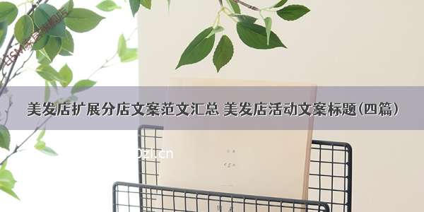 美发店扩展分店文案范文汇总 美发店活动文案标题(四篇)