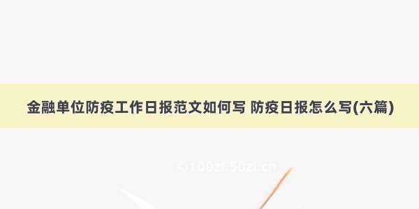 金融单位防疫工作日报范文如何写 防疫日报怎么写(六篇)