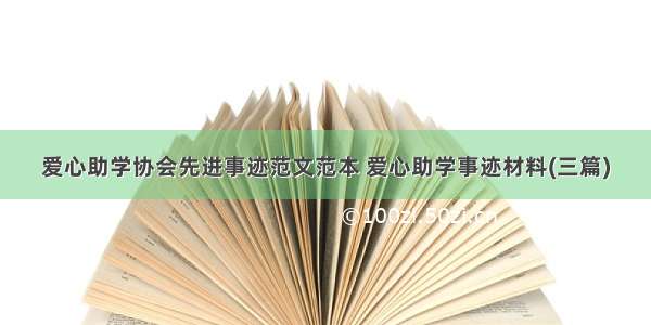 爱心助学协会先进事迹范文范本 爱心助学事迹材料(三篇)